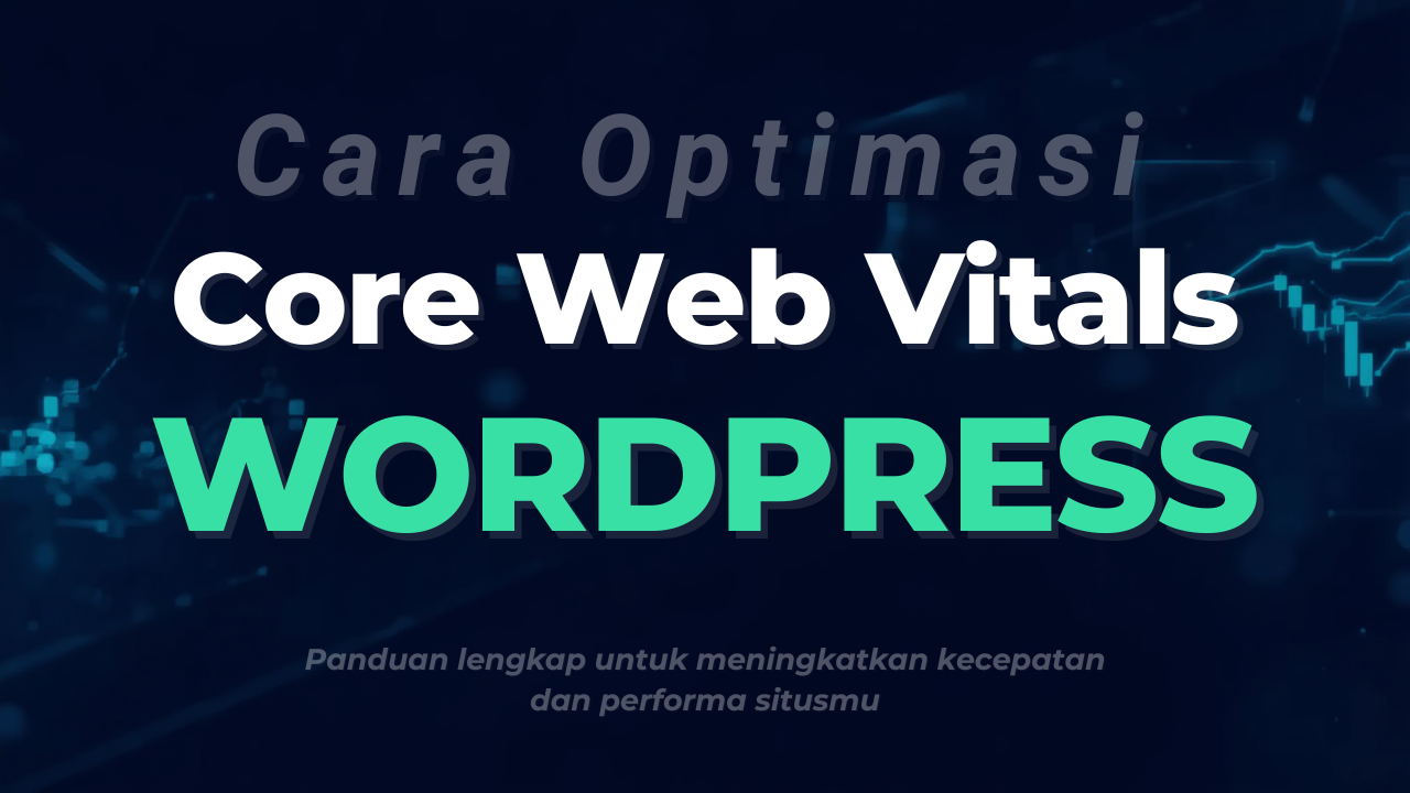 Cara Optimasi Core Web Vitals WordPress Agar Lolos Review AdSense